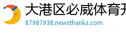 大港区必威体育开户